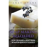 Soap Making Reloaded: How To Make A Soap From Scratch Quickly & Safely: A Simple Guide For Beginners & Beyond Soap Making Reloaded: How To Make A Soap From Scratch Quickly & Safely: A Simple Guide For Beginners & Beyond Kindle Audible Audiobook Paperback