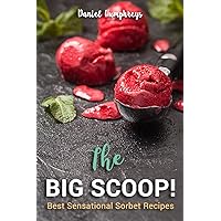 The Big Scoop!: Best Sensational Sorbet Recipes - Dairy-Free Desserts to Make at Home The Big Scoop!: Best Sensational Sorbet Recipes - Dairy-Free Desserts to Make at Home Kindle Paperback