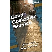 Good Customer Service: Who pays your salary? Good Customer Service: Who pays your salary? Kindle Paperback