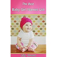 The Best Baby Girl Names List: 4973 Great Baby Names for Girls (Baby Names by Lily Brown Book 2)