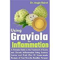 Using Graviola for Inflammation: A Dummie Guide to the Treatment of Acute and Chronic Inflammation Using Soursop Leaves and Fruit Plus 10 Home-made Recipes of Your Favorite Brazilian Pawpaw Using Graviola for Inflammation: A Dummie Guide to the Treatment of Acute and Chronic Inflammation Using Soursop Leaves and Fruit Plus 10 Home-made Recipes of Your Favorite Brazilian Pawpaw Kindle Paperback