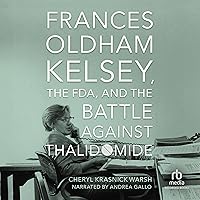 Frances Oldham Kelsey, the FDA, and the Battle Against Thalidomide Frances Oldham Kelsey, the FDA, and the Battle Against Thalidomide Audible Audiobook Hardcover