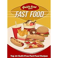 Guilt-Free Fast Food Cookbook: Top 50 Most Delicious Guilt-Free Fast Food Recipes (Recipe Top 50's Book 93) Guilt-Free Fast Food Cookbook: Top 50 Most Delicious Guilt-Free Fast Food Recipes (Recipe Top 50's Book 93) Kindle