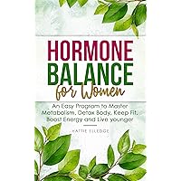 Hormone Balance for Women: An Easy Program to Master Metabolism, Detox Body, Keep Fit, Boost Energy and Live younger Hormone Balance for Women: An Easy Program to Master Metabolism, Detox Body, Keep Fit, Boost Energy and Live younger Kindle Paperback