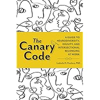 The Canary Code: A Guide to Neurodiversity, Dignity, and Intersectional Belonging at Work The Canary Code: A Guide to Neurodiversity, Dignity, and Intersectional Belonging at Work Hardcover Kindle