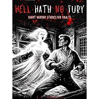 Hell Hath No Fury : Short Horror Stories For Adults: Vengeful Spirits Unleashed: A Haunting Tale of Secrets, Survival, and Ghostly Revenge in a Victorian Home Hell Hath No Fury : Short Horror Stories For Adults: Vengeful Spirits Unleashed: A Haunting Tale of Secrets, Survival, and Ghostly Revenge in a Victorian Home Kindle