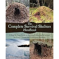 The Complete Survival Shelters Handbook: A Step-by-Step Guide to Building Life-saving Structures for Every Climate and Wilderness Situation The Complete Survival Shelters Handbook: A Step-by-Step Guide to Building Life-saving Structures for Every Climate and Wilderness Situation Paperback Kindle