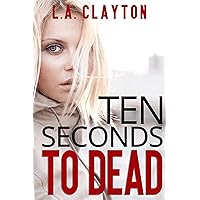 Ten Seconds to Dead (Ten Seconds Series Book 1)
