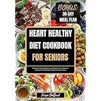 HEART HEALTHY DIET COOKBOOK FOR SENIORS: The Ultimate Guide to Quick, Easy and Nutritious Low Sodium, Low Fat Recipes with Meal Plan to Manage Your Heart Disease (The Ultimate Heart-Healthy Cuisine) HEART HEALTHY DIET COOKBOOK FOR SENIORS: The Ultimate Guide to Quick, Easy and Nutritious Low Sodium, Low Fat Recipes with Meal Plan to Manage Your Heart Disease (The Ultimate Heart-Healthy Cuisine) Kindle Paperback