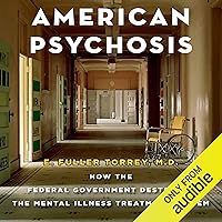 American Psychosis: How the Federal Government Destroyed the Mental Illness Treatment System American Psychosis: How the Federal Government Destroyed the Mental Illness Treatment System Audible Audiobook Hardcover Kindle