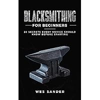 Blacksmithing for Beginners: 20 Secrets Every Novice Should Know Before Starting