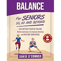 Balance Exercise For Seniors 50, 60 and Beyond: Live Without Fear of Falling. Improve Stability, Posture and Boost Self-Confidence 30 Chair and 20 bodyweight illustrated exercises + 50 videos Balance Exercise For Seniors 50, 60 and Beyond: Live Without Fear of Falling. Improve Stability, Posture and Boost Self-Confidence 30 Chair and 20 bodyweight illustrated exercises + 50 videos Kindle Paperback Hardcover