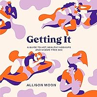Getting It: A Guide to Hot, Healthy Hookups and Shame-Free Sex Getting It: A Guide to Hot, Healthy Hookups and Shame-Free Sex Audible Audiobook Paperback Kindle
