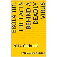 EBOLA 101: The Facts Behind A Deadly Virus: 2014 Outbreak EBOLA 101: The Facts Behind A Deadly Virus: 2014 Outbreak Kindle