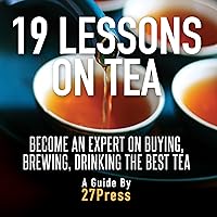 19 Lessons on Tea: Become an Expert on Buying, Brewing, and Drinking the Best Tea 19 Lessons on Tea: Become an Expert on Buying, Brewing, and Drinking the Best Tea Audible Audiobook Paperback Kindle