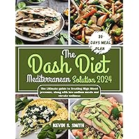 The Dash Diet Mediterranean Solution 2024: The Ultimate guide to Treating High Blood pressure, along with low-sodium meals and elevate wellness The Dash Diet Mediterranean Solution 2024: The Ultimate guide to Treating High Blood pressure, along with low-sodium meals and elevate wellness Kindle Paperback