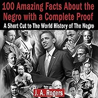 100 Amazing Facts About the Negro with Complete Proof 100 Amazing Facts About the Negro with Complete Proof Audible Audiobook Paperback Kindle Hardcover