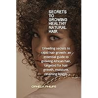 secrets to growing healthy natural hair: Unveiling Secrets To Rapid Hair Growth: An Essential Guide To Growing African Hair, Targeted For Hair Growth, Moisturizing And Retaining Hair Length. secrets to growing healthy natural hair: Unveiling Secrets To Rapid Hair Growth: An Essential Guide To Growing African Hair, Targeted For Hair Growth, Moisturizing And Retaining Hair Length. Kindle Paperback