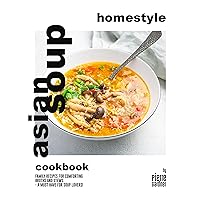 Homestyle Asian Soup Cookbook: Family Recipes for Comforting Broths and Stews - A Must Have for Soup Lovers! Homestyle Asian Soup Cookbook: Family Recipes for Comforting Broths and Stews - A Must Have for Soup Lovers! Kindle Hardcover Paperback