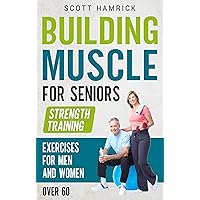 Building Muscle for Seniors: Strength Training Exercises for Men and Women over 60 (Workouts for Men and Women Over 60) Building Muscle for Seniors: Strength Training Exercises for Men and Women over 60 (Workouts for Men and Women Over 60) Kindle Audible Audiobook Paperback