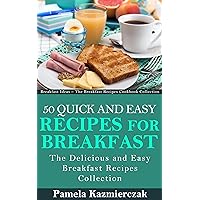 50 Quick and Easy Recipes For Breakfast – The Delicious and Easy Breakfast Recipes Collection (Breakfast Ideas - The Breakfast Recipes Cookbook Collection 4) 50 Quick and Easy Recipes For Breakfast – The Delicious and Easy Breakfast Recipes Collection (Breakfast Ideas - The Breakfast Recipes Cookbook Collection 4) Kindle