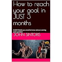 How to reach your goal in JUST 3 months: EVERYTHING you need to know about training and nutrition