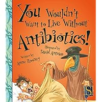 You Wouldn't Want to Live Without Antibiotics! You Wouldn't Want to Live Without Antibiotics! Kindle Library Binding Paperback Mass Market Paperback