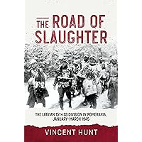 The Road of Slaughter: The Latvian 15th SS Division in Pomerania, January-March 1945