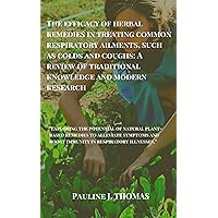 The efficacy of herbal remedies in treating common respiratory ailments, such as colds and coughs: A review of traditional knowledge and modern research: ... the potential of natural plant-based The efficacy of herbal remedies in treating common respiratory ailments, such as colds and coughs: A review of traditional knowledge and modern research: ... the potential of natural plant-based Kindle Paperback