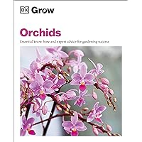 Grow Orchids: Essential Know-how and Expert Advice for Gardening Success (DK Grow) Grow Orchids: Essential Know-how and Expert Advice for Gardening Success (DK Grow) Paperback Kindle