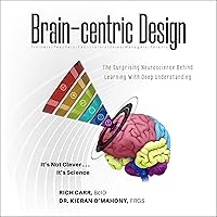 Brain-centric Design: The Surprising Neuroscience Behind Learning with Deep Understanding Brain-centric Design: The Surprising Neuroscience Behind Learning with Deep Understanding Audible Audiobook Paperback Kindle Hardcover