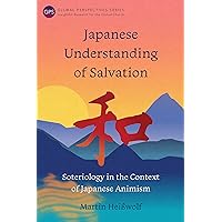 Japanese Understanding of Salvation: Soteriology in the Context of Japanese Animism (Global Perspectives Series) Japanese Understanding of Salvation: Soteriology in the Context of Japanese Animism (Global Perspectives Series) Kindle Hardcover Paperback