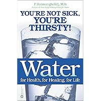 Water: For Health, for Healing, for Life: You're Not Sick, You're Thirsty! Water: For Health, for Healing, for Life: You're Not Sick, You're Thirsty! Paperback Kindle