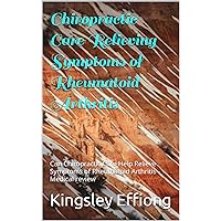 Chiropractic Care Relieving Symptoms of Rheumatoid Arthritis: Can Chiropractic Care Help Relieve Symptoms of Rheumatoid Arthritis - Medical review Chiropractic Care Relieving Symptoms of Rheumatoid Arthritis: Can Chiropractic Care Help Relieve Symptoms of Rheumatoid Arthritis - Medical review Kindle