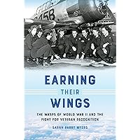 Earning Their Wings: The WASPs of World War II and the Fight for Veteran Recognition Earning Their Wings: The WASPs of World War II and the Fight for Veteran Recognition Paperback Kindle Hardcover