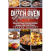 Campfire Feasts Dutch Oven Adventures: Flavorful Camp Cooking Outdoor Recipes with Vivid Photo