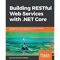 Building RESTful Web Services with .NET Core: Developing Distributed Web Services to improve scalability with .NET Core 2.0 and ASP.NET Core 2.0 Building RESTful Web Services with .NET Core: Developing Distributed Web Services to improve scalability with .NET Core 2.0 and ASP.NET Core 2.0 Kindle Paperback