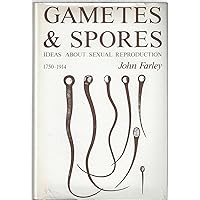 Gametes and Spores: Ideas about Sexual Reproduction, 1750-1914 Gametes and Spores: Ideas about Sexual Reproduction, 1750-1914 Hardcover