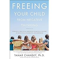 Freeing Your Child from Negative Thinking: Powerful, Practical Strategies to Build a Lifetime of Resilience, Flexibility, and Happiness Freeing Your Child from Negative Thinking: Powerful, Practical Strategies to Build a Lifetime of Resilience, Flexibility, and Happiness Paperback Audible Audiobook Kindle Audio CD