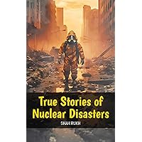 True Stories of Nuclear Disasters (Historical Books For Kids & Teens) True Stories of Nuclear Disasters (Historical Books For Kids & Teens) Kindle Paperback