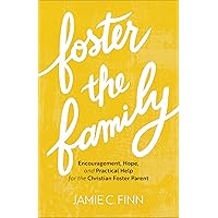 Foster the Family: Encouragement, Hope, and Practical Help for the Christian Foster Parent Foster the Family: Encouragement, Hope, and Practical Help for the Christian Foster Parent Paperback Audible Audiobook Kindle Hardcover Audio CD