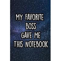 My Favorite Boss Gave Me This Notebook: Nice Blank Lined Notebook Journal Diary