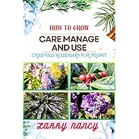 HOW TO GROW CARE MANAGE AND USE CREEPING ROSEMARY FOR PROFIT: A Comprehensive Guide To Cultivating, Nurturing, And Monetizing Creeping Rosemary For Financial Success HOW TO GROW CARE MANAGE AND USE CREEPING ROSEMARY FOR PROFIT: A Comprehensive Guide To Cultivating, Nurturing, And Monetizing Creeping Rosemary For Financial Success Kindle Paperback