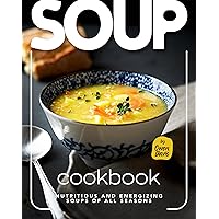 Soup Cookbook: Nutritious and Energizing Soups of All Seasons Soup Cookbook: Nutritious and Energizing Soups of All Seasons Kindle Paperback Hardcover