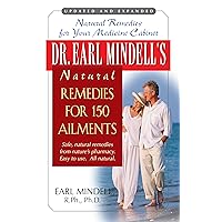 Dr. Earl Mindell's Natural Remedies for 150 Ailments: Natural Remedies for Your Medicine Cabinet Dr. Earl Mindell's Natural Remedies for 150 Ailments: Natural Remedies for Your Medicine Cabinet Kindle Paperback Hardcover