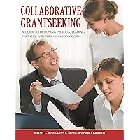 Collaborative Grantseeking: A Guide to Designing Projects, Leading Partners, and Persuading Sponsors Collaborative Grantseeking: A Guide to Designing Projects, Leading Partners, and Persuading Sponsors Hardcover Paperback