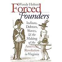Forced Founders: Indians, Debtors, Slaves, and the Making of the American Revolution in Virginia (Published by the Omohundro Institute of Early ... and the University of North Carolina Press) Forced Founders: Indians, Debtors, Slaves, and the Making of the American Revolution in Virginia (Published by the Omohundro Institute of Early ... and the University of North Carolina Press) Paperback Kindle Audible Audiobook Hardcover Audio CD