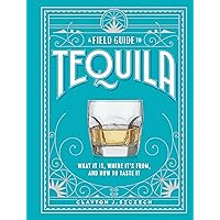 A Field Guide to Tequila: What It Is, Where It’s From, and How to Taste It A Field Guide to Tequila: What It Is, Where It’s From, and How to Taste It Hardcover Kindle Spiral-bound