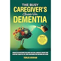 The Busy Caregiver's Guide For Dementia: Navigate the Healthcare Challenges and Legal Landscape, Enhance Your Loved One's Quality of Life, While Maintaining Your Emotional Well-Being The Busy Caregiver's Guide For Dementia: Navigate the Healthcare Challenges and Legal Landscape, Enhance Your Loved One's Quality of Life, While Maintaining Your Emotional Well-Being Kindle Paperback Audible Audiobook Hardcover