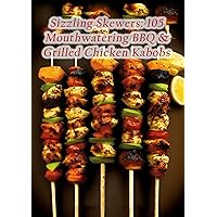Sizzling Skewers: 105 Mouthwatering BBQ & Grilled Chicken Kabobs Sizzling Skewers: 105 Mouthwatering BBQ & Grilled Chicken Kabobs Kindle Paperback
